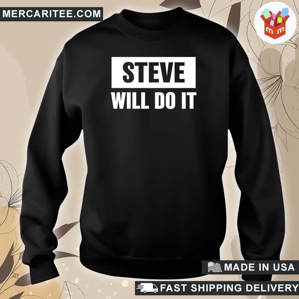 Official Steve Will Do It Merch Steve Will Do It T-Shirt, hoodie