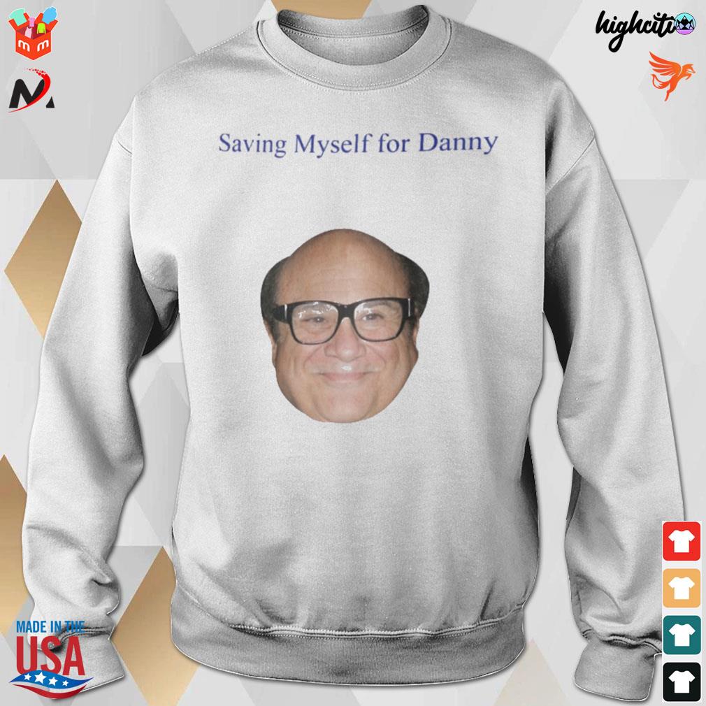 Saving myself for Danny Danny DeVito t shirt hoodie sweater long sleeve and tank top