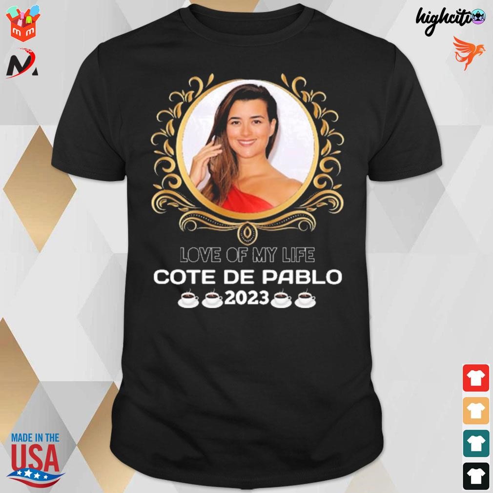 Love of my life Cote De Pablo 2023 t-shirt, hoodie, sweater, long sleeve  and tank top