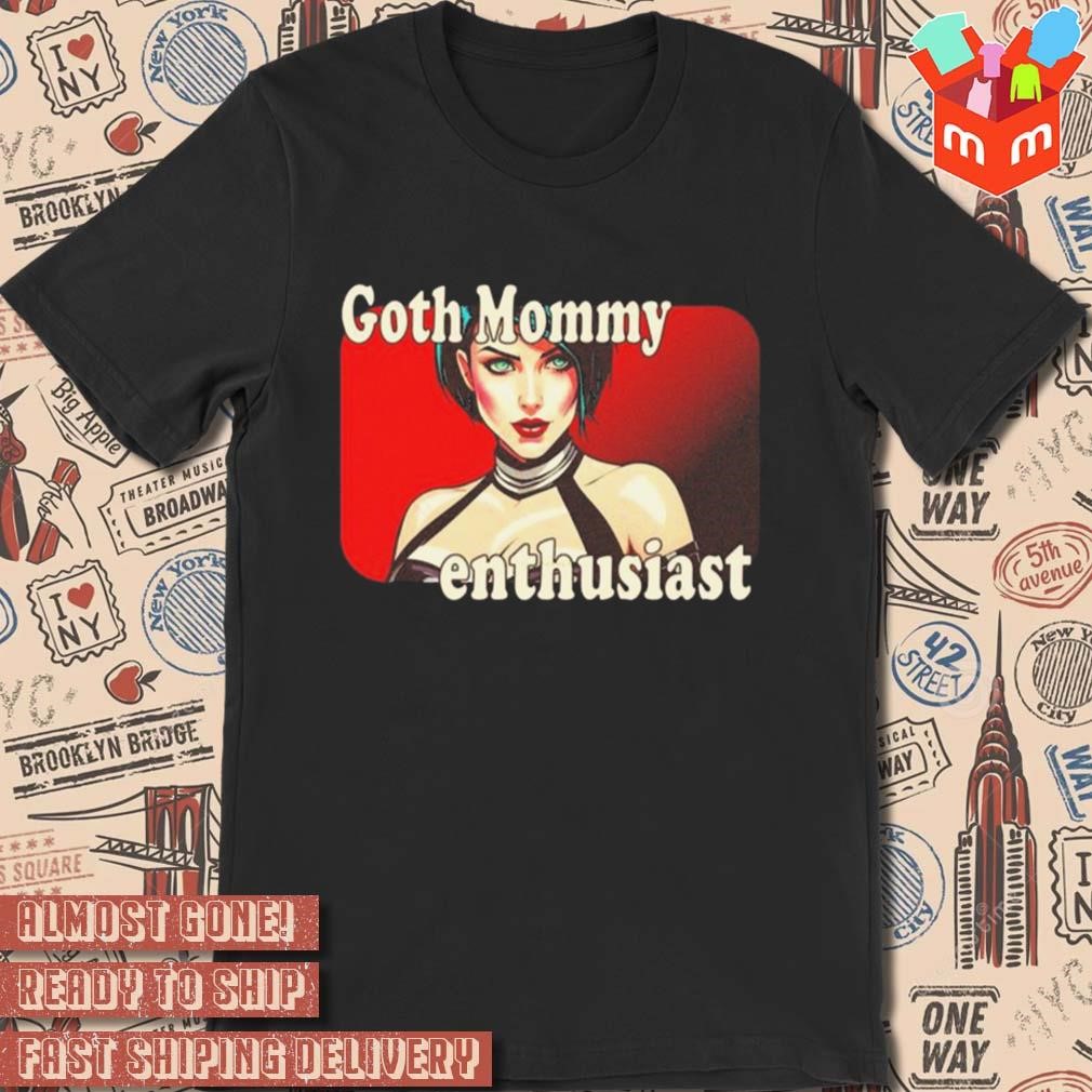 Goth mommy enthusiast mommy milkers art design t-shirt, hoodie, sweater,  long sleeve and tank top