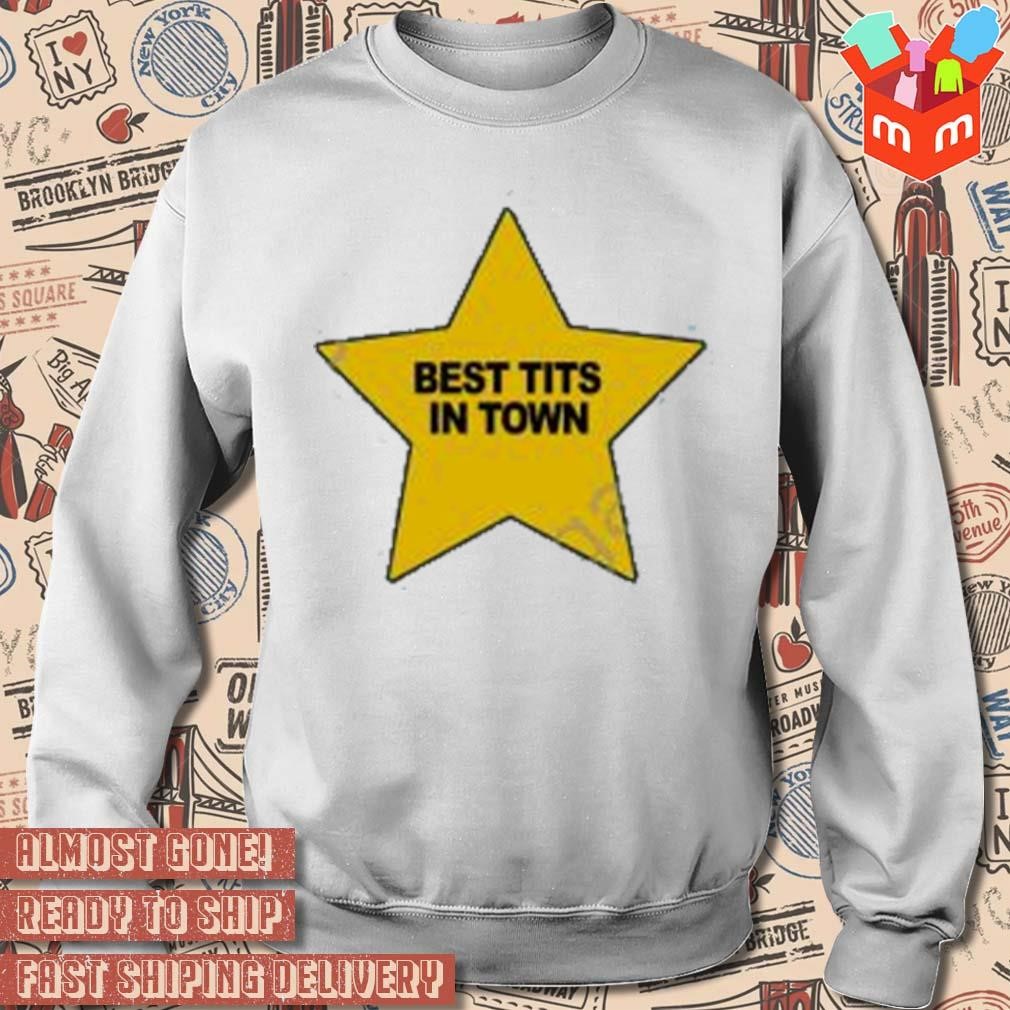 Best tits in town t-shirt, hoodie, sweater, long sleeve and tank top