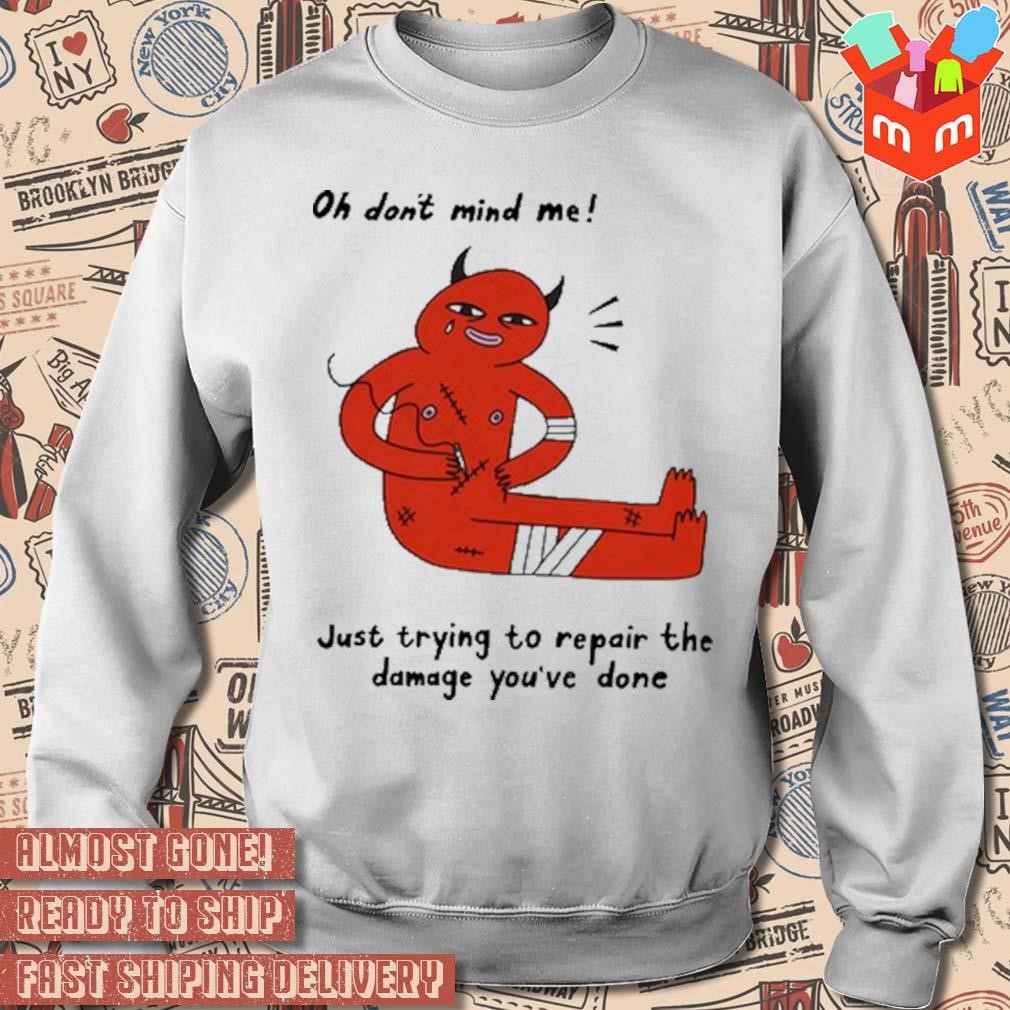 Devil oh don t mind me just trying to repair the damage you ve done t shirt hoodie sweater long sleeve and tank top