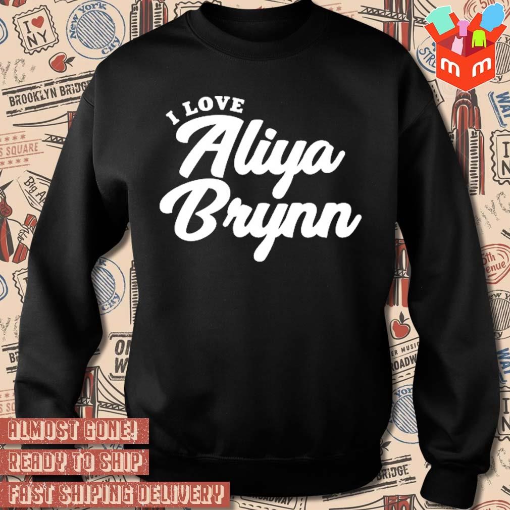 I Love Aliya Brynn t-shirt, hoodie, sweater, long sleeve and tank top