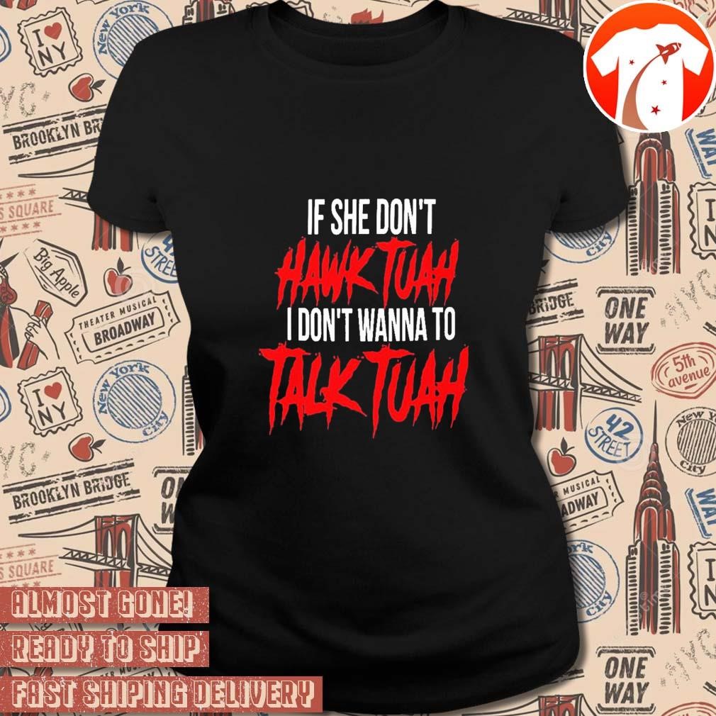 Official If She Dont Hawk Tuah I Dont Wanna Talk Tuah T Shirt Hoodie Sweater Long Sleeve 9759