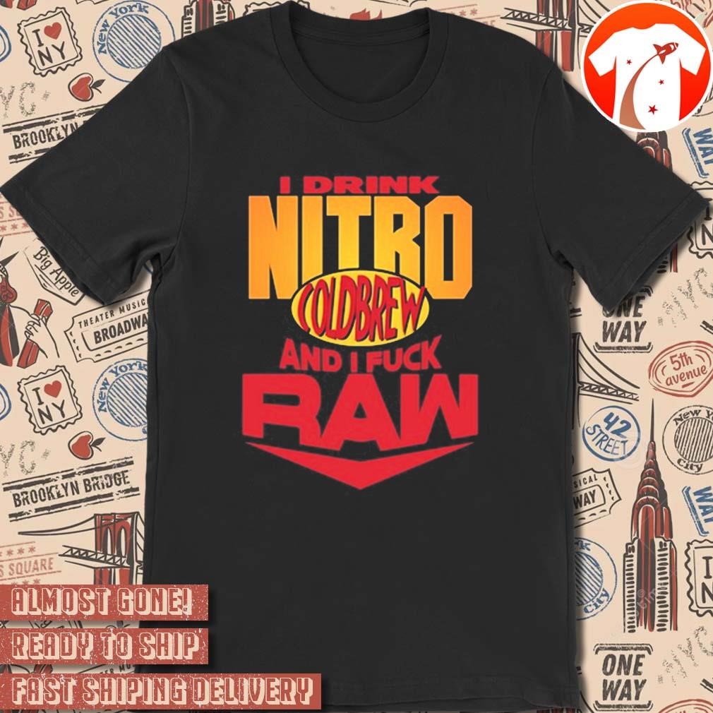 Official I Drink Nitro Coldbrew And I Fuck Raw t-shirt