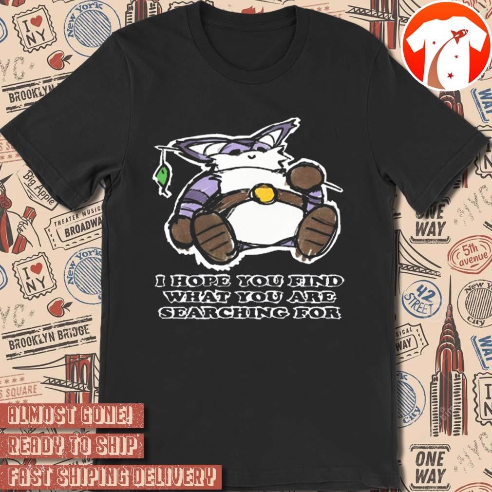 Official I Hope You Find What You Are Searching For Graphic t-shirt