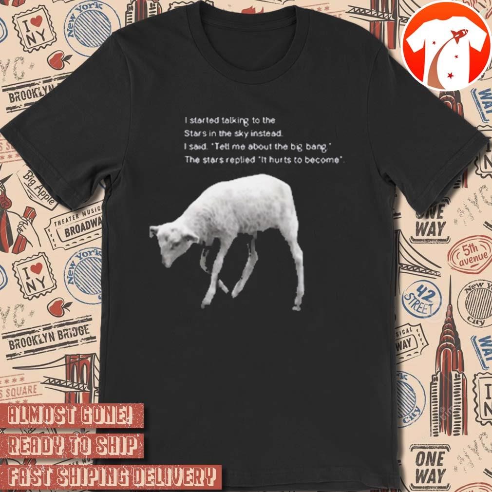 Official I Started Talking To The Stars In The Sky Instead It Hurts To Become t-shirt