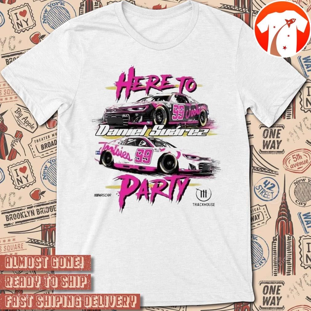 Official NASCAR Here To Daniel Suarez Party Trackhouse Racing Team Tootsie’s Cruisin Car t-shirt