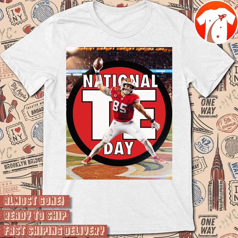 Official Poster George Kittle San Francisco 49ers National Tight Ends Day The man, the myth, the t-shirt