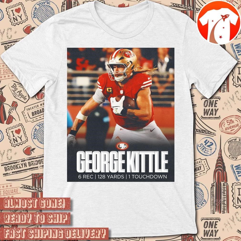 Official Poster George Kittle turned up for National Tight Ends Day 6 Rec 128 Yards 1 Touchdown t-shirt