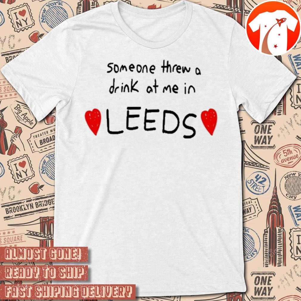 Official Someone Threw A Drink At Me In Leeds t-shirt