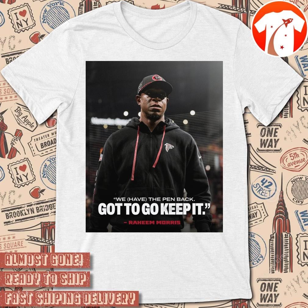 Official Poster Atlanta Falcons We Have The Pen Back Got To Go Keep It Raheem Morris t-shirt