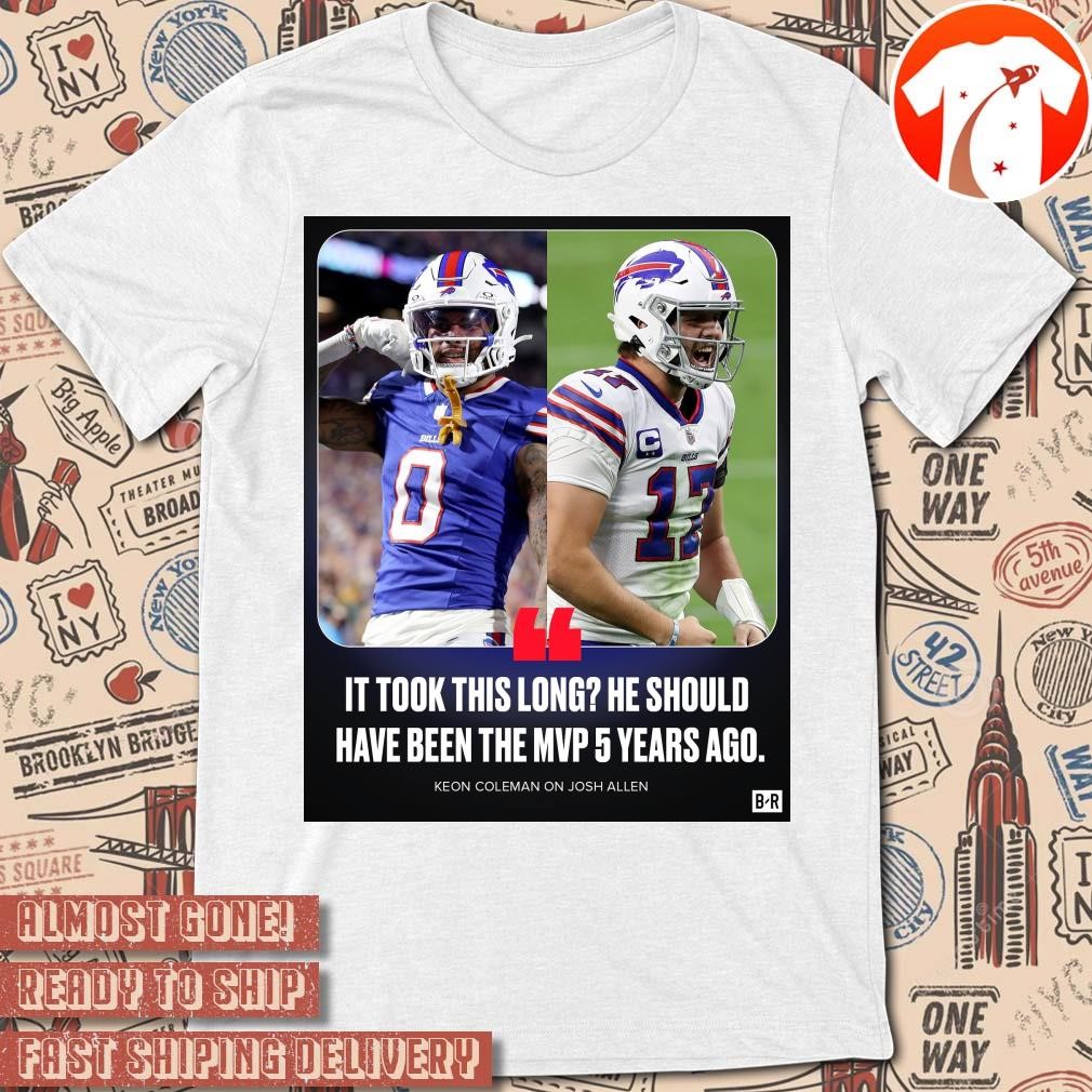 Official Poster Buffalo Bills It Took This Long He Should Have Been The MVP 5 Years Ago Keon Coleman On Josh Allen t-shirt