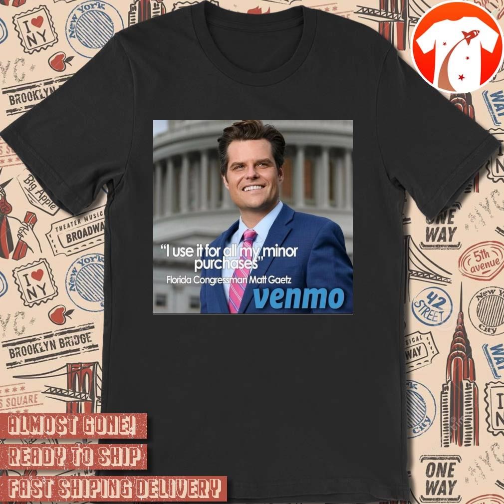 Official Poster I Use It For All My Minor Purchases Florida Congressman Matt Gaetz Venmo t-shirt