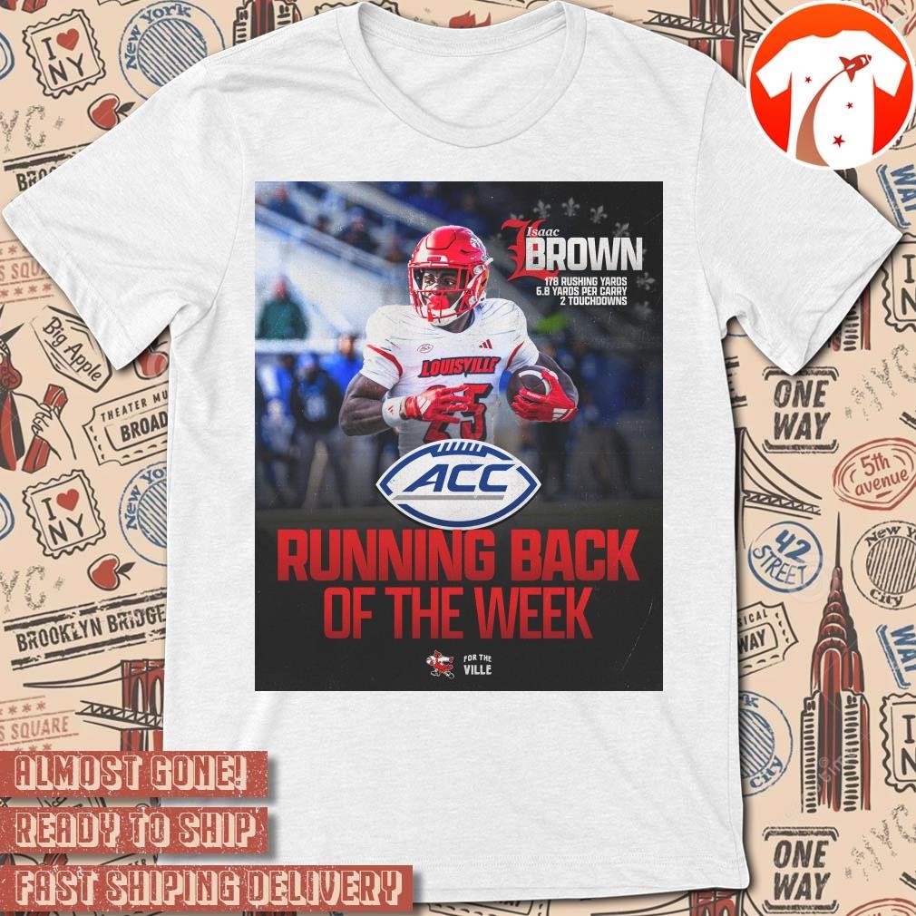 Official Poster Isaac Brown Louisville Cardinals Running Back of the Week 178 Rushing Yards 6.8 Yards Per Carry 2 Touchdowns t-shirt