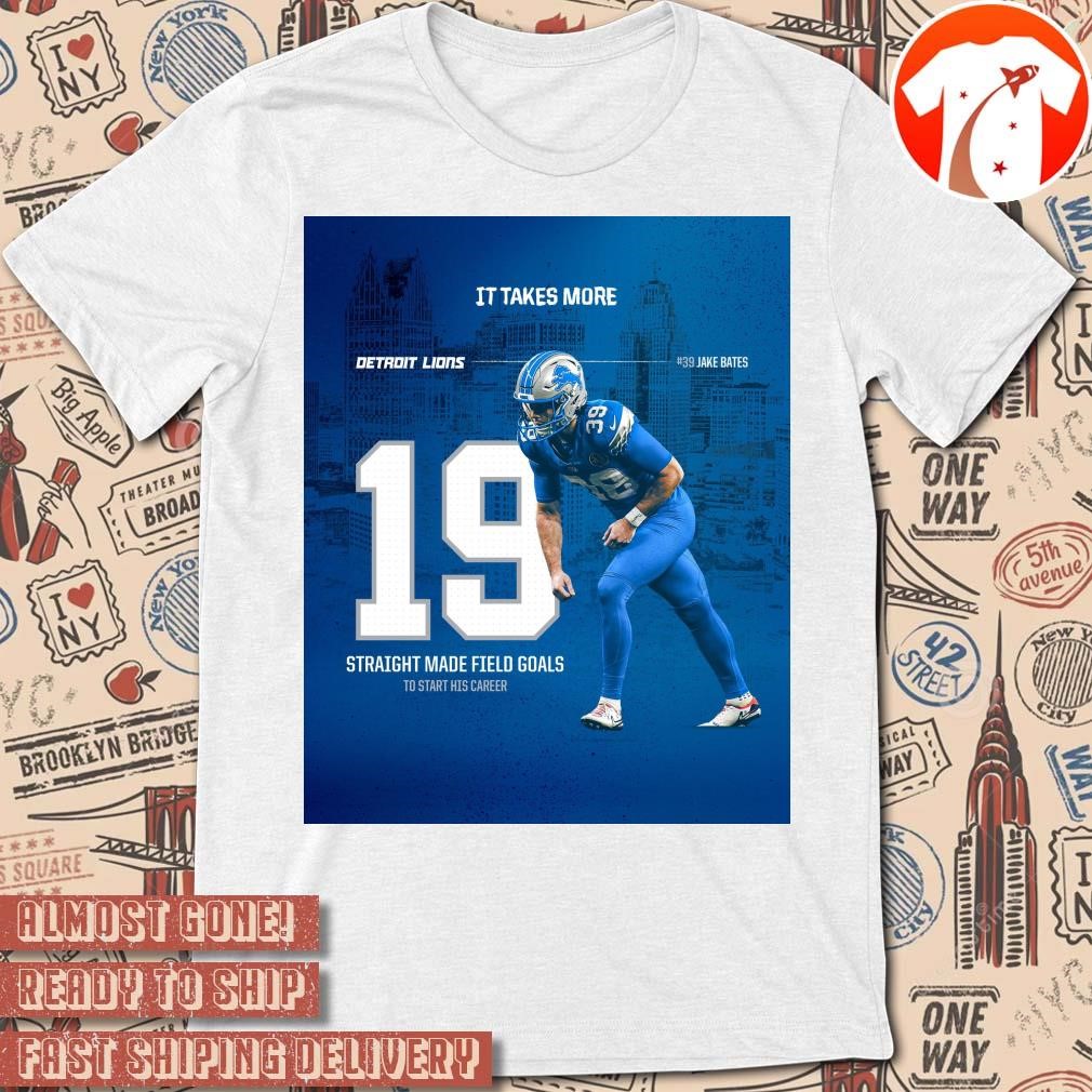 Official Poster Jake Bates Detroit Lions 19 Straight Made Field Goals To Start His Career It Takes More t-shirt