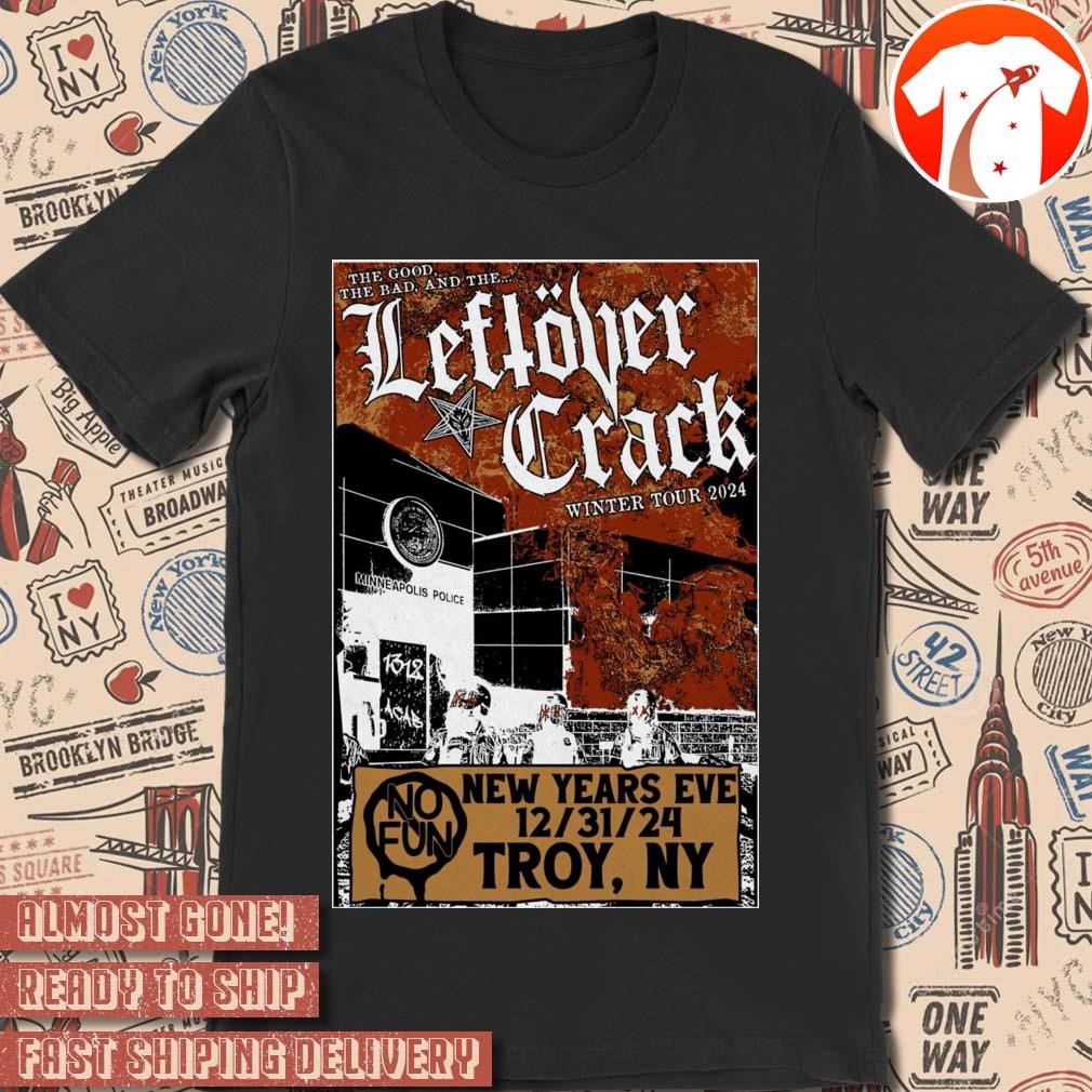 Official Poster Leftover Crack Dec 31 2024 Troy NY Winter Tour The Good The Bad And The t-shirt