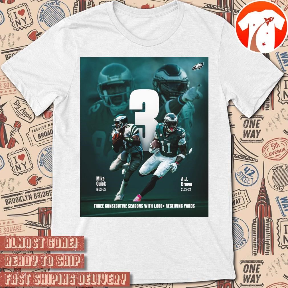 Official Poster Philadelphia Eagles Mike Quick And A.J. Brown Three Consecutive Seasons With 1,000+ Receiving Yards t-shirt