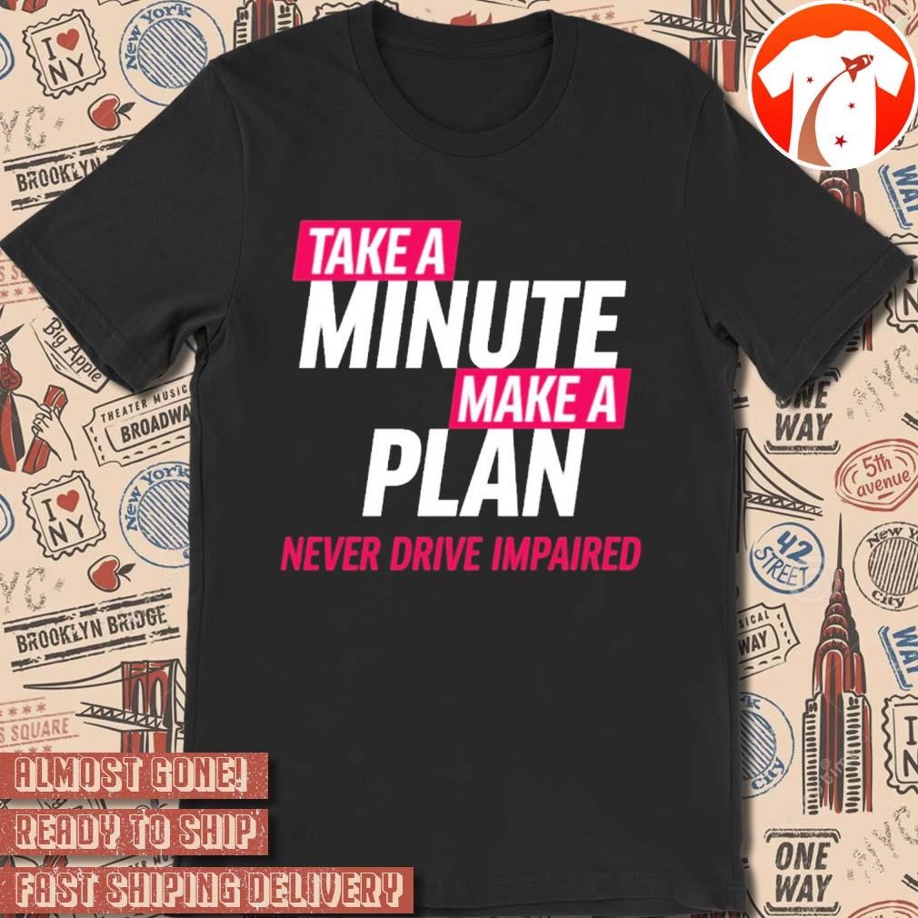 Official Take A Minute Make A Plan Never Drive Impaired NFL Football 2024 t-shirt