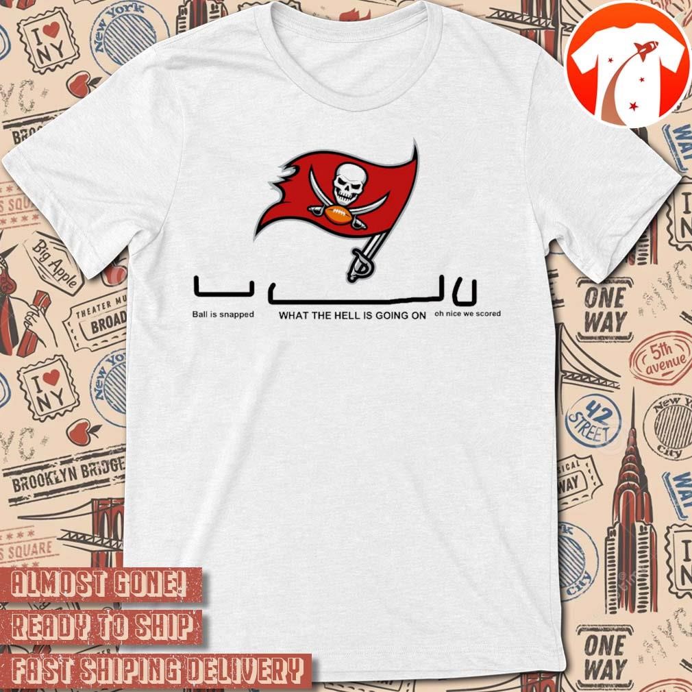 Official Tampa Bay Buccaneers Ball Is Snapped What The Hell Is Going On Oh Nice We Scored t-shirt