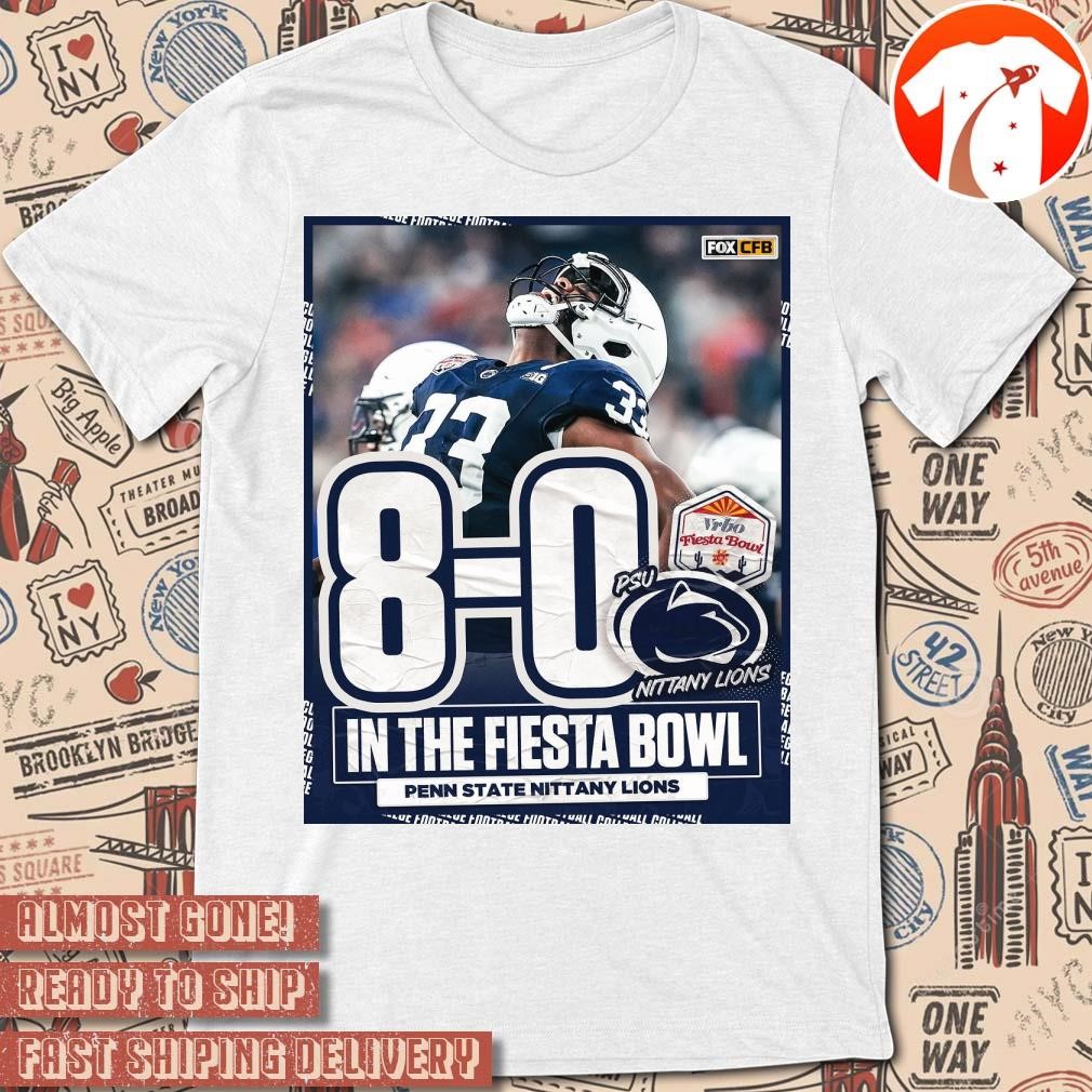 Official Poster 8-0 PSU Penn State Nittany Lions In The Fiesta Bowl Football Penn State Nittany Lions t-shirt